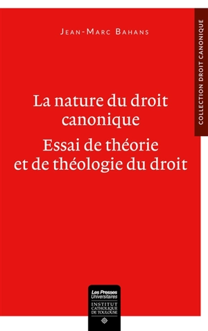 La nature du droit canonique : essai de théorie et de théologie du droit - Jean-Marc Bahans