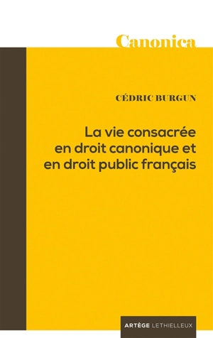 La vie consacrée en droit canonique et en droit public français - Cédric Burgun