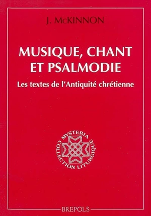 Musique, chant et psalmodie : les textes de l'Antiquité chrétienne - James McKinnon