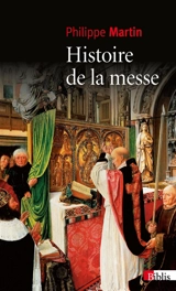 Histoire de la messe : le théâtre divin : XVIe-XXe siècles - Philippe Martin
