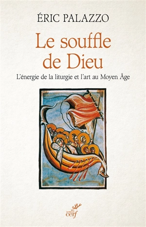 Le souffle de Dieu : l'énergie de la liturgie et l'art au Moyen Age - Eric Palazzo