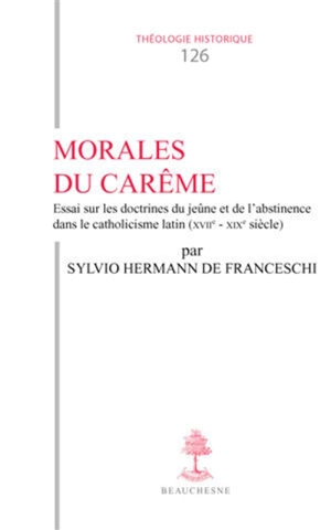 Morales du carême : essai sur les doctrines du jeûne et de l'abstinence dans le catholicisme latin : XVIIe-XIXe siècle - Sylvio Hermann de Franceschi