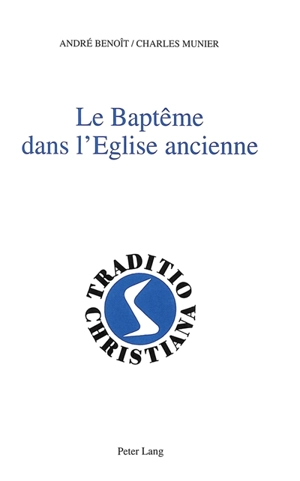 Le baptême dans l'Eglise ancienne : Ier-IIIe siècles - André Benoit