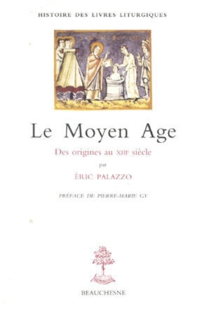 Histoire des livres liturgiques. Vol. 1. Le Moyen Age : des origines au XIIIe siècle - Eric Palazzo
