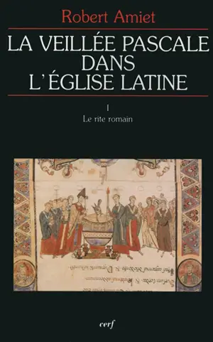 La veillée pascale dans l'Eglise latine. Vol. 1. Le rite romain - Robert Amiet