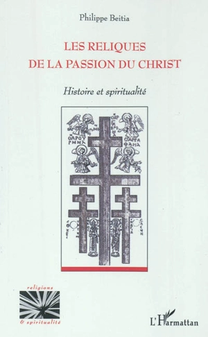 Les reliques de la Passion du Christ : histoire et spiritualité - Philippe Beitia