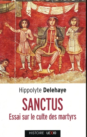 Sanctus : essai sur le culte des martyrs - Hippolyte Delehaye