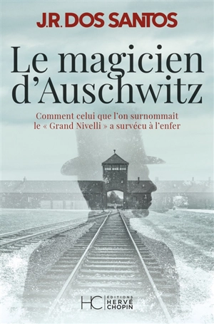 Le magicien d'Auschwitz : comment celui que l'on surnommait le Grand Nivelli a survécu à l'enfer - José Rodrigues dos Santos