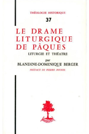 Le Drâme liturgique de Pâques : Liturgie et théâtre - Blandine-Dominique Berger
