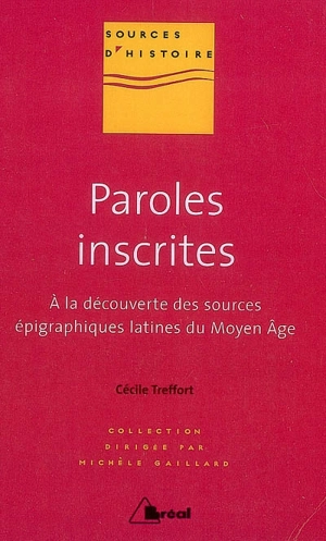 Paroles inscrites : à la découverte des sources épigraphiques latines du Moyen Âge : VIIIe-XIIIe siècle - Cécile Treffort