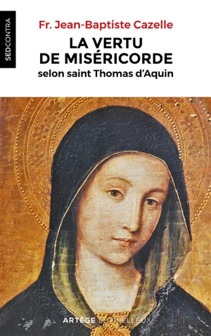 La vertu de miséricorde selon saint Thomas d'Aquin - Jean-Baptiste Cazelle