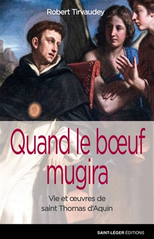 Quand le boeuf mugira : vie et oeuvres de saint Thomas d'Aquin - Robert Tirvaudey