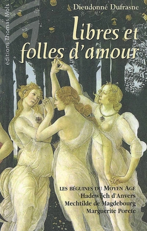 Libres et folles d'amour : les béguines du moyen âge : Hadewijch d'Anvers, Mechtilde de Magdebourg, Marguerite Porete - Dieudonné Dufrasne