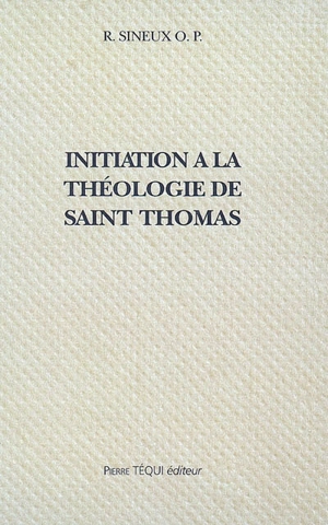 Initiation à la théologie de saint Thomas - Raphaël Sineux