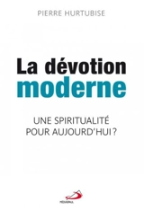 La dévotion moderne : spiritualité pour aujourd'hui? - Pierre Hurtubise