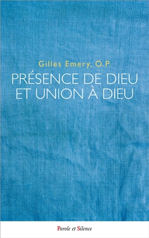 Présence de Dieu et union à Dieu : création, inhabitation par grâce, incarnation et vision bienheureuse selon saint Thomas d'Aquin - Gilles Emery