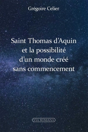 Saint Thomas d'Aquin et la possibilité d'un monde créé sans commencement - Grégoire Celier