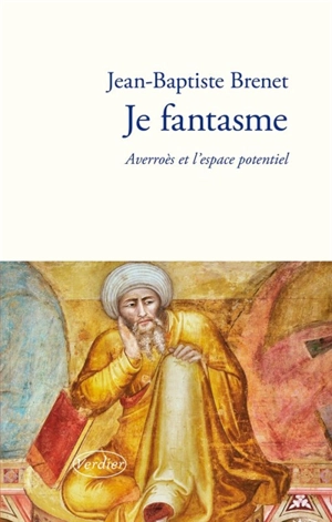 Je fantasme : Averroès et l'espace potentiel - Jean-Baptiste Brenet