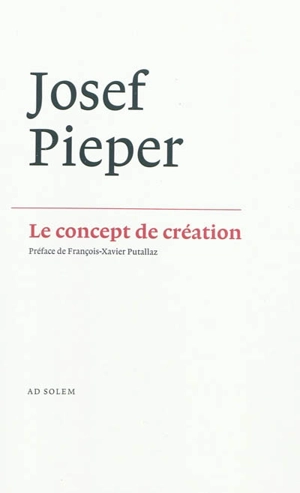 Le concept de création : la philosophie négative de saint Thomas d'Aquin - Josef Pieper