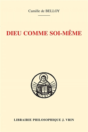 Dieu comme soi-même : connaissance de soi et connaissance de Dieu selon Thomas d'Aquin : l'herméneutique d'Ambroise Gardeil - Camille de Belloy