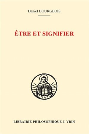 Etre et signifier : structure de la sacramentalité comme signification chez Augustin et Thomas d'Aquin - Daniel Bourgeois
