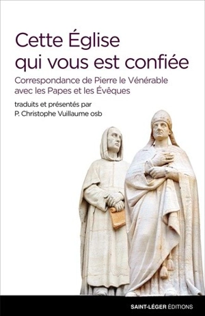 Cette Eglise qui vous est confiée : correspondance de Pierre le Vénérable avec les papes et les évêques - Pierre le Vénérable