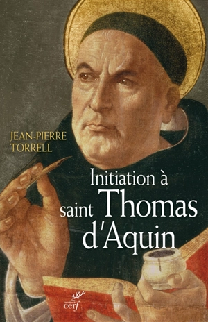 Initiation à saint Thomas d'Aquin : sa personne et son oeuvre - Jean-Pierre Torrell