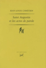 Saint Augustin et les actes de parole - Jean-Louis Chrétien