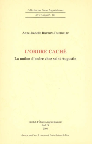 L'ordre caché : la notion d'ordre chez saint Augustin - Anne-Isabelle Bouton-Touboulic