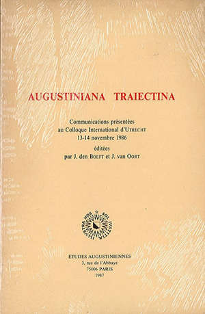 Augustiniana Traiectina. : Communications présentées au colloque international d'Utrecht (13-14 novembre 1986) - Collectif
