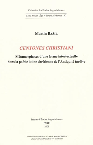 Centones christiani : métamorphoses d'une forme intertextuelle dans la poésie latine chrétienne de l'Antiquité tardive - Martin Bazil