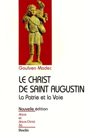 Le Christ de saint Augustin : la patrie et la voie - Goulven Madec