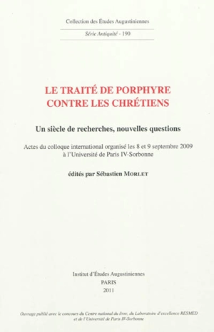 Le traité de Porphyre contre les chrétiens : un siècle de recherches, nouvelles questions : actes du colloque international organisé les 8 et 9 septembre 2009 à l'Université de Paris-IV Sorbonne