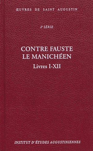 Oeuvres de saint Augustin. Vol. 18A. Contre Fauste le manichéen. Livres I-XII. Contra Faustum Manichaeum. Livres I-XII - Augustin