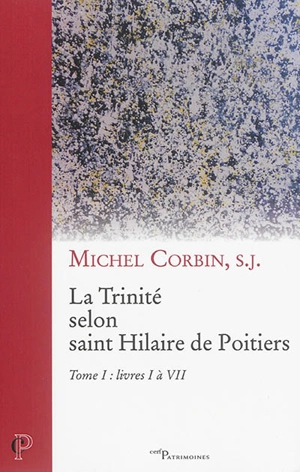 La Trinité selon saint Hilaire de Poitiers. Vol. 1. Livres I à IV - Michel Corbin