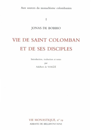 Aux sources du monachisme colombanien. Vol. 1. Vie de saint Colomban et de ses disciples - Jonas de Bobbio