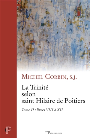 La Trinité selon saint Hilaire de Poitiers. Vol. 2. Livres VIII à XII - Michel Corbin
