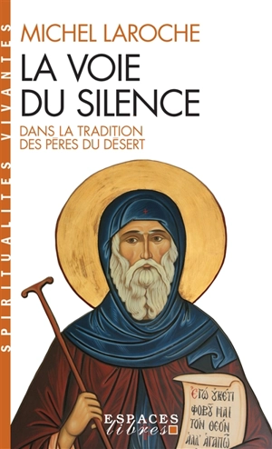 La voie du silence : dans la tradition des Pères du désert - Michel Laroche