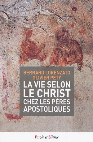 La vie selon le Christ chez les Pères apostoliques : fin du Ier s.-milieu IIe s. - Bernard Lorenzato