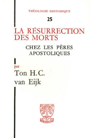 La Résurrection des morts chez les Pères apostoliques - TonT.C. Van Eijk