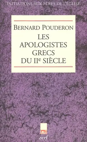 Les apologistes grecs du IIe siècle - Bernard Pouderon