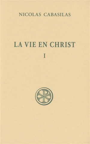 La vie en Christ. Vol. 1. Livres I-IV - Nicolas Cabasilas