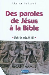 Des paroles de Jésus à la Bible : l'Eglise des années 100 à 250 - Pierre Prigent