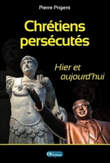 Chrétiens persécutés : hier et aujourd'hui - Pierre Prigent