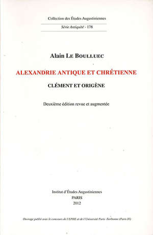 Alexandrie antique et chrétienne. Clément et Origène : Deuxième édition revue et augmentée EAA 178 - Alain (1941-....) Le Boulluec