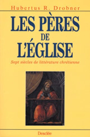 Les Pères de l'Eglise : sept siècles de la littérature chrétienne - Hubertus Rudolf Drobner