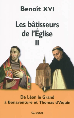 Les bâtisseurs de l'église. Vol. 2. De Léon le Grand à Bonaventure et Thomas d'Aquin - Benoît 16