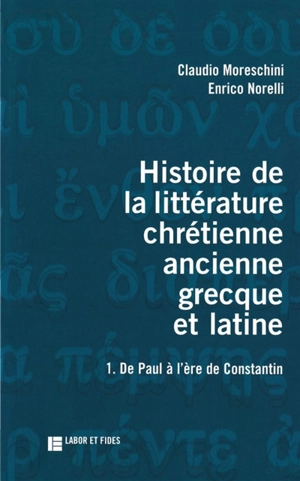 Histoire de la littérature chrétienne antique, grecque et latine. Vol. 1. De Paul à l'âge de Constantin - Enrico Norelli