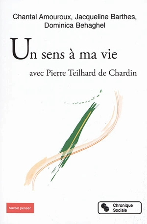 Un sens à ma vie : avec Pierre Teilhard de Chardin - Chantal Amouroux