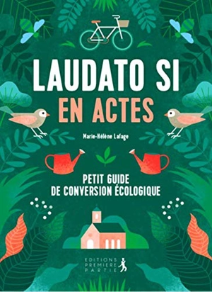 Laudato si' en actes : petit guide de conversion écologique - Marie-Hélène Lafage
